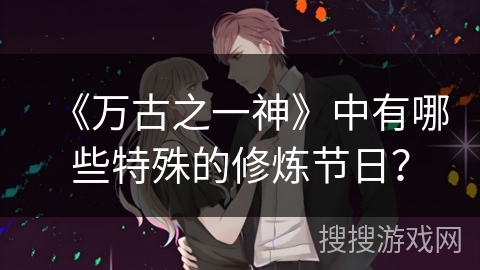 《万古之一神》中有哪些特殊的修炼节日？