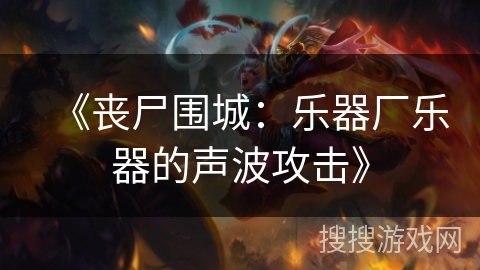 《丧尸围城：乐器厂乐器的声波攻击》