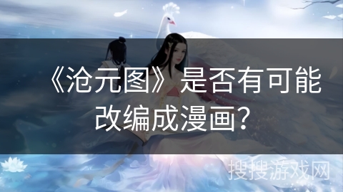 《沧元图》是否有可能改编成漫画？