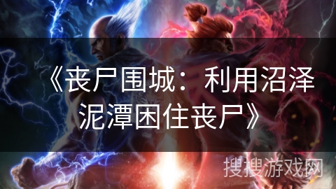 《丧尸围城：利用沼泽泥潭困住丧尸》