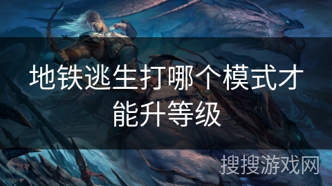 地铁逃生打哪个模式才能升等级