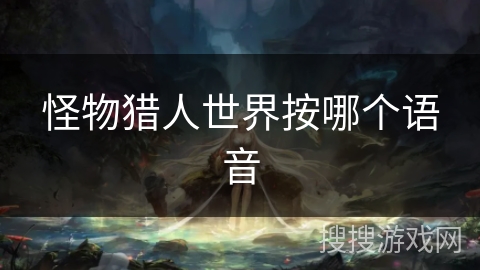 怪物猎人世界按哪个语音