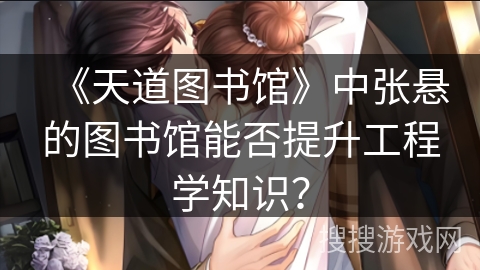 《天道图书馆》中张悬的图书馆能否提升工程学知识？