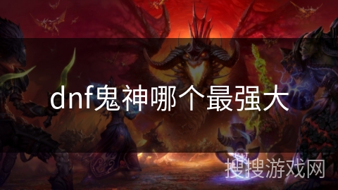 dnf鬼神哪个最强大