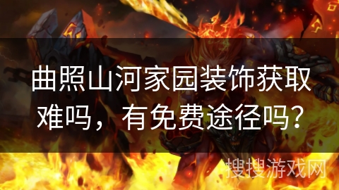 曲照山河家园装饰获取难吗，有免费途径吗？