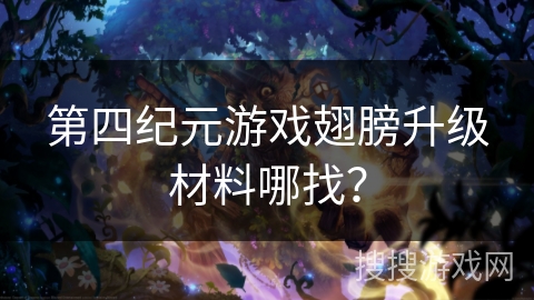 第四纪元游戏翅膀升级材料哪找？
