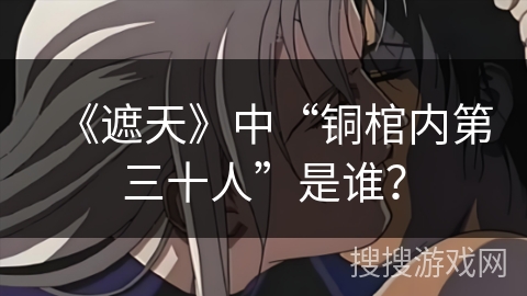 《遮天》中“铜棺内第三十人”是谁？