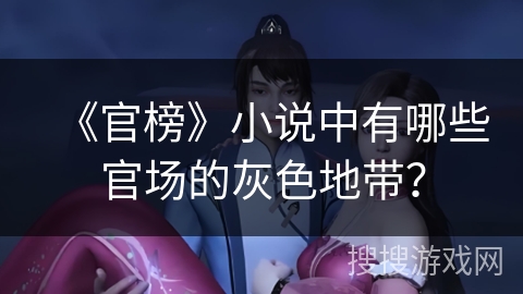 《官榜》小说中有哪些官场的灰色地带？