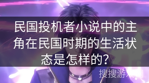 民国投机者小说中的主角在民国时期的生活状态是怎样的？