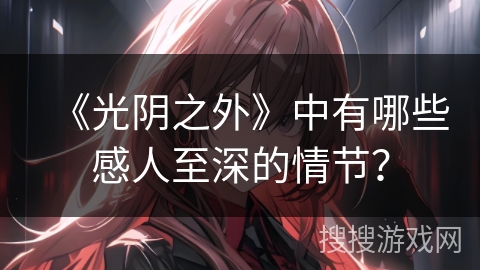 《光阴之外》中有哪些感人至深的情节？