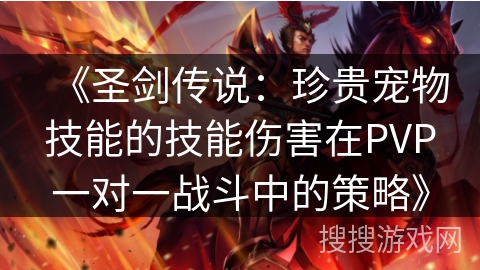 《圣剑传说：珍贵宠物技能的技能伤害在PVP一对一战斗中的策略》