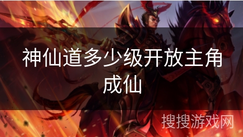 神仙道多少级开放主角成仙