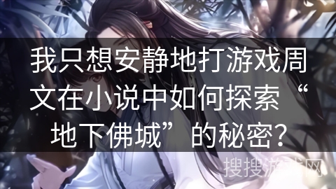 我只想安静地打游戏周文在小说中如何探索“地下佛城”的秘密？