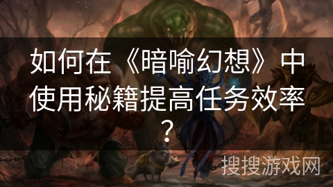 如何在《暗喻幻想》中使用秘籍提高任务效率？
