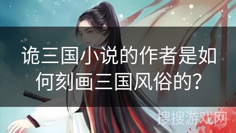 诡三国小说的作者是如何刻画三国风俗的？