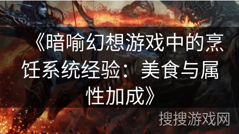 《暗喻幻想游戏中的烹饪系统经验：美食与属性加成》