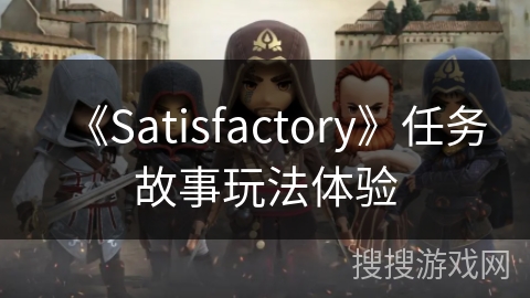 《Satisfactory》任务故事玩法体验