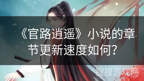 《官路逍遥》小说的章节更新速度如何？