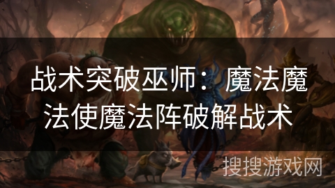 战术突破巫师：魔法魔法使魔法阵破解战术