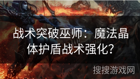 战术突破巫师：魔法晶体护盾战术强化？