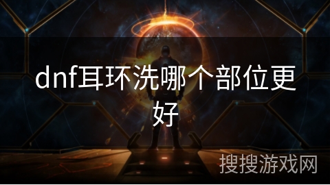 dnf耳环洗哪个部位更好