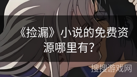 《捡漏》小说的免费资源哪里有？