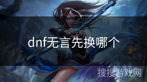 dnf无言先换哪个