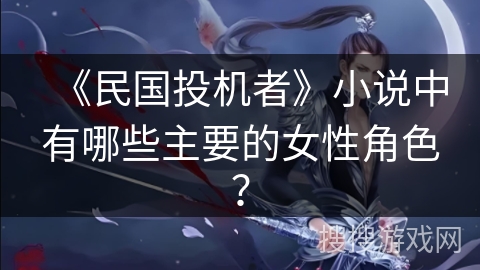 《民国投机者》小说中有哪些主要的女性角色？