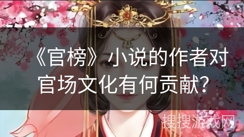 《官榜》小说的作者对官场文化有何贡献？