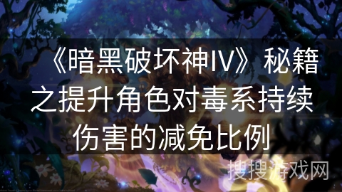 《暗黑破坏神IV》秘籍之提升角色对毒系持续伤害的减免比例