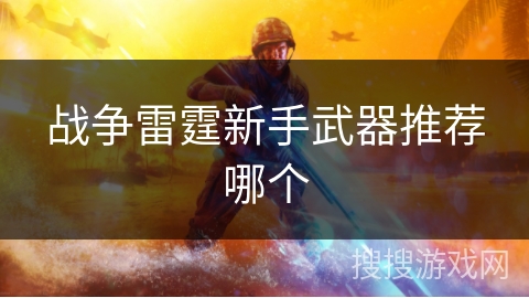 战争雷霆新手武器推荐哪个