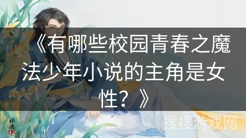 《有哪些校园青春之魔法少年小说的主角是女性？》