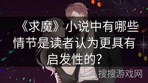 《求魔》小说中有哪些情节是读者认为更具有启发性的？