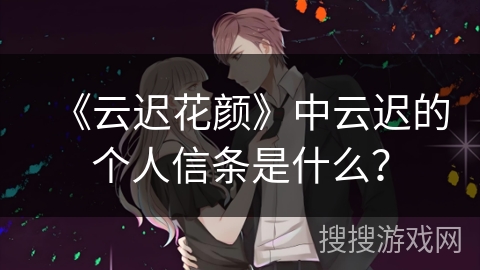 《云迟花颜》中云迟的个人信条是什么？