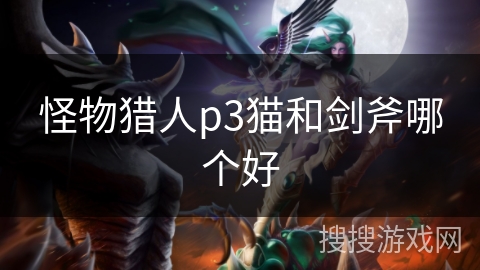 怪物猎人p3猫和剑斧哪个好