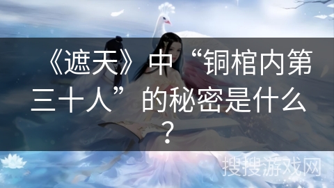 《遮天》中“铜棺内第三十人”的秘密是什么？