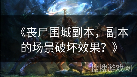 《丧尸围城副本，副本的场景破坏效果？》