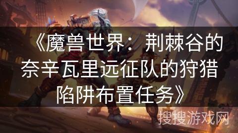 《魔兽世界：荆棘谷的奈辛瓦里远征队的狩猎陷阱布置任务》