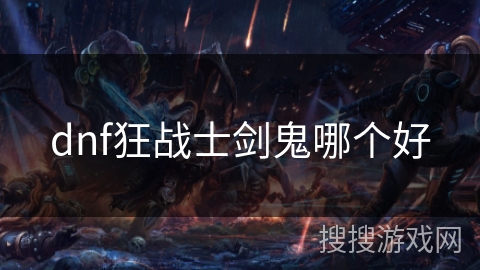 dnf狂战士剑鬼哪个好