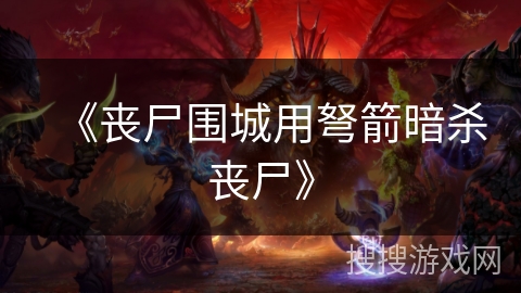 《丧尸围城用弩箭暗杀丧尸》