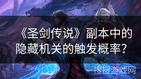 《圣剑传说》副本中的隐藏机关的触发概率？