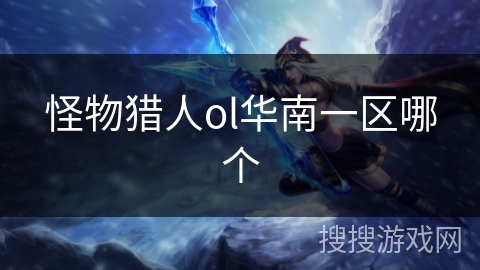 怪物猎人ol华南一区哪个