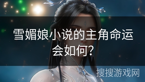 雪媚娘小说的主角命运会如何？