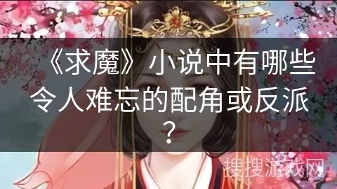 《求魔》小说中有哪些令人难忘的配角或反派？