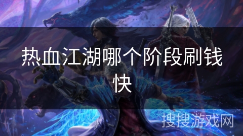 热血江湖哪个阶段刷钱快