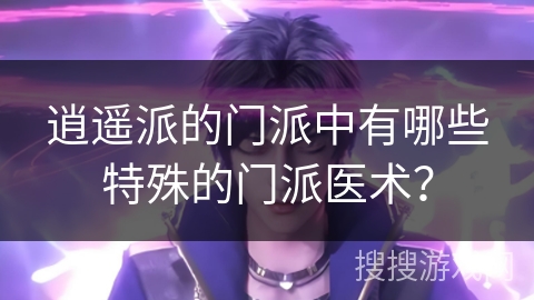 逍遥派的门派中有哪些特殊的门派医术？