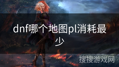 dnf哪个地图pl消耗最少