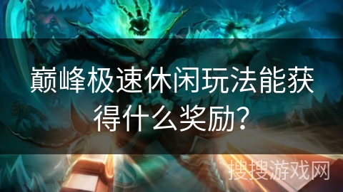 巅峰极速休闲玩法能获得什么奖励？