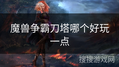 魔兽争霸刀塔哪个好玩一点