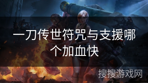一刀传世符咒与支援哪个加血快